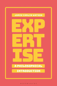 Title: Expertise: A Philosophical Introduction, Author: Jamie Carlin Watson