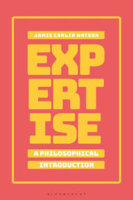 Title: Expertise: A Philosophical Introduction, Author: Jamie Carlin Watson