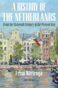 Title: A History of the Netherlands: From the Sixteenth Century to the Present Day, Author: Friso Wielenga