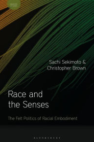 Title: Race and the Senses: The Felt Politics of Racial Embodiment / Edition 1, Author: Sachi Sekimoto