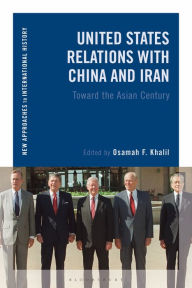 Title: United States Relations with China and Iran: Toward the Asian Century, Author: Osamah F. Khalil