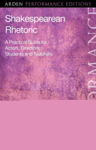 Title: Shakespearean Rhetoric: A Practical Guide for Actors, Directors, Students and Teachers, Author: Benet Brandreth