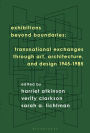 Exhibitions Beyond Boundaries: Transnational Exchanges through Art, Architecture, and Design 1945-1985