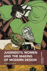 Title: Jugendstil Women and the Making of Modern Design, Author: Sabine Wieber