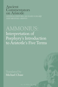 Title: Ammonius: Interpretation of Porphyry's Introduction to Aristotle's Five Terms, Author: Michael Chase