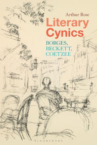 Title: Literary Cynics: Borges, Beckett, Coetzee, Author: Arthur Rose