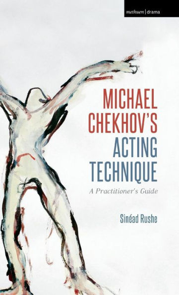 Michael Chekhov's Acting Technique: A Practitioner's Guide