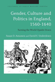 Title: Gender, Culture and Politics in England, 1560-1640: Turning the World Upside Down, Author: Susan D. Amussen