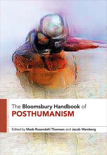 The Bloomsbury Handbook of Posthumanism