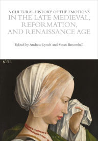 Title: A Cultural History of the Emotions in the Late Medieval, Reformation, and Renaissance Age, Author: Susan Broomhall