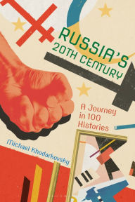 Title: Russia's 20th Century: A Journey in 100 Histories, Author: Michael Khodarkovsky