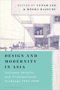 Title: Design and Modernity in Asia: National Identity and Transnational Exchange 1945-1990, Author: Yunah Lee