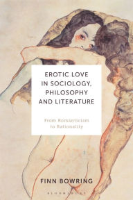 Title: Erotic Love in Sociology, Philosophy and Literature: From Romanticism to Rationality, Author: Finn Bowring