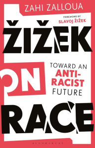 Title: Zizek on Race: Toward an Anti-Racist Future, Author: Zahi Zalloua