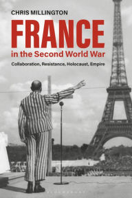 Title: France in the Second World War: Collaboration, Resistance, Holocaust, Empire, Author: Chris Millington
