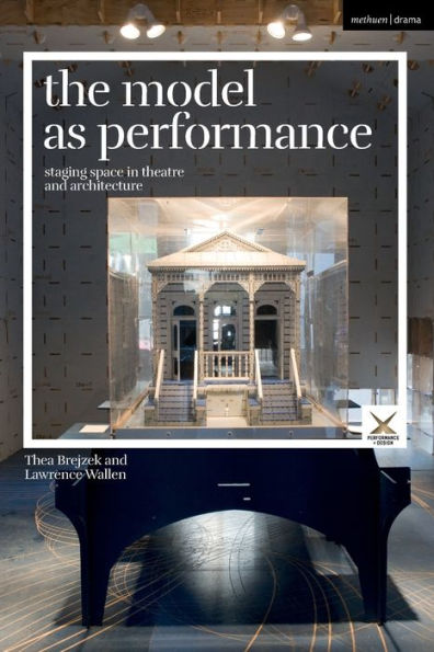 The Model as Performance: Staging Space Theatre and Architecture