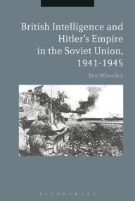 Title: British Intelligence and Hitler's Empire in the Soviet Union, 1941-1945, Author: Ben Wheatley