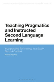 Title: Teaching Pragmatics and Instructed Second Language Learning: Study Abroad and Technology-Enhanced Teaching, Author: Nicola Halenko