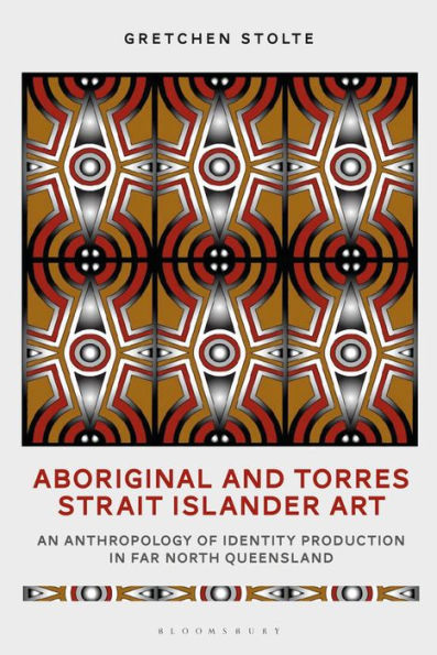 Aboriginal and Torres Strait Islander Art: An Anthropology of Identity Production in Far North Queensland / Edition 1