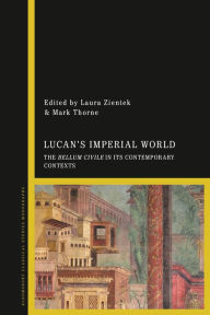 Title: Lucan's Imperial World: The Bellum Civile in its Contemporary Contexts, Author: Laura Zientek