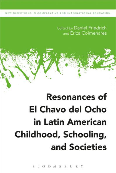 Resonances of El Chavo del Ocho Latin American Childhood, Schooling, and Societies