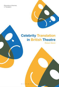 Title: Celebrity Translation in British Theatre: Relevance and Reception, Voice and Visibility, Author: Robert Stock