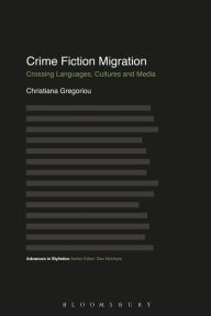 Title: Crime Fiction Migration: Crossing Languages, Cultures and Media, Author: Christiana Gregoriou
