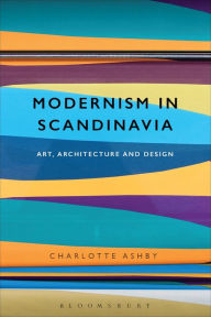Title: Modernism in Scandinavia: Art, Architecture and Design, Author: Charlotte Ashby