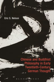 Title: Chinese and Buddhist Philosophy in early Twentieth-Century German Thought, Author: Eric S. Nelson