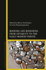 Title: Mirrors and Mirroring from Antiquity to the Early Modern Period, Author: Maria Gerolemou