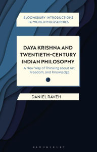 Title: Daya Krishna and Twentieth-Century Indian Philosophy: A New Way of Thinking about Art, Freedom, and Knowledge, Author: Daniel Raveh