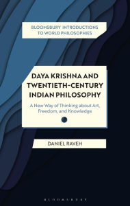 Title: Daya Krishna and Twentieth-Century Indian Philosophy: A New Way of Thinking about Art, Freedom, and Knowledge, Author: Daniel Raveh