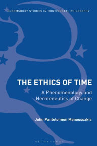 Title: The Ethics of Time: A Phenomenology and Hermeneutics of Change, Author: John Panteleimon Manoussakis