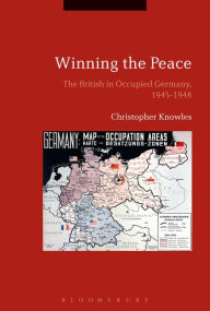 Title: Winning the Peace: The British in Occupied Germany, 1945-1948, Author: Christopher Knowles