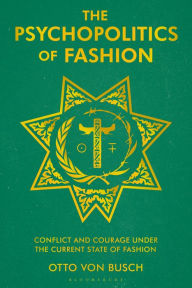 Title: The Psychopolitics of Fashion: Conflict and Courage Under the Current State of Fashion, Author: Otto Von Busch