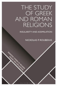 Title: The Study of Greek and Roman Religions: Insularity and Assimilation, Author: Nickolas P. Roubekas