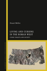 Title: Living and Cursing in the Roman West: Curse Tablets and Society, Author: Stuart McKie