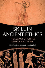 Title: Skill in Ancient Ethics: The Legacy of China, Greece and Rome, Author: Tom Angier