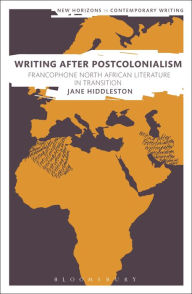 Title: Writing After Postcolonialism: Francophone North African Literature in Transition, Author: Jane Hiddleston