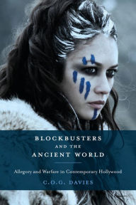 Title: Blockbusters and the Ancient World: Allegory and Warfare in Contemporary Hollywood, Author: Chris Davies