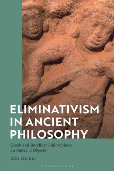 Eliminativism Ancient Philosophy: Greek and Buddhist Philosophers on Material Objects