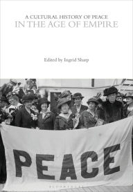 Title: A Cultural History of Peace in the Age of Empire, Author: Ingrid Sharp