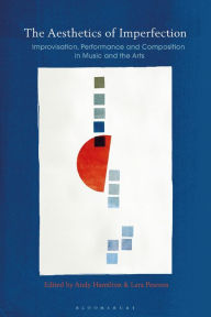 Title: The Aesthetics of Imperfection in Music and the Arts: Spontaneity, Flaws and the Unfinished, Author: Andy Hamilton