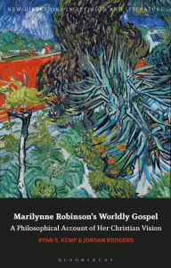 Title: Marilynne Robinson's Worldly Gospel: A Philosophical Account of Her Christian Vision, Author: Ryan S. Kemp