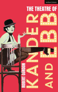 Title: The Theatre of Kander and Ebb, Author: Robert Gordon