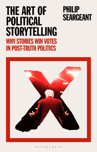 The Art of Political Storytelling: Why Stories Win Votes Post-truth Politics