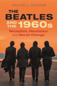 Title: The Beatles and the 1960s: Reception, Revolution, and Social Change, Author: Kenneth L. Campbell