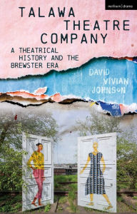 Title: Talawa Theatre Company: A Theatrical History and the Brewster Era, Author: David Vivian Johnson
