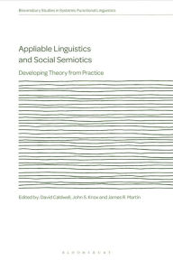 Title: Appliable Linguistics and Social Semiotics: Developing Theory from Practice, Author: John S. Knox
