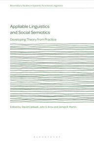 Title: Appliable Linguistics and Social Semiotics: Developing Theory from Practice, Author: David Caldwell